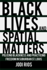 Image for Black lives and spatial matters: policing blackness and practicing freedom in suburban St. Louis