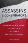 Image for Assassins and Conspirators: Anarchism, Socialism, and Political Culture in Imperial Germany
