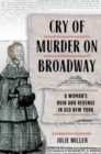 Image for Cry of murder on Broadway  : a woman&#39;s ruin and revenge in old New York