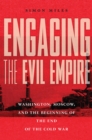 Image for Engaging the evil empire: Washington, Moscow, and the beginning of the end of the Cold War