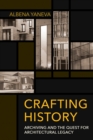 Image for Crafting History: Archiving and the Quest for Architectural Legacy