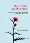 Image for Imperial Romance : Fictions of Colonial Intimacy in Korea, 1905–1945