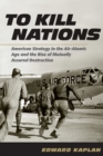 Image for To kill nations  : American strategy in the air-atomic age and the rise of mutually assured destruction