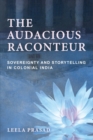 Image for The Audacious Raconteur : Sovereignty and Storytelling in Colonial India