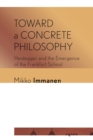 Image for Toward a Concrete Philosophy: Heidegger and the Emergence of the Frankfurt School