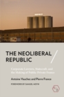 Image for The neoliberal republic  : corporate lawyers, statecraft, and the making of public-private France