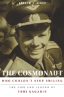 Image for The cosmonaut who couldn&#39;t stop smiling: the life and legend of Yuri Gagarin