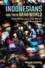 Image for Indonesians and their Arab world: guided mobility among labor migrants and Mecca pilgrims