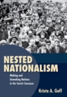 Image for Nested nationalism  : making and unmaking nations in the Soviet Caucasus