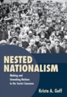 Image for Nested nationalism: making and unmaking nations in the Soviet Caucasus