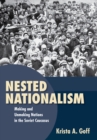 Image for Nested Nationalism: Making and Unmaking Nations in the Soviet Caucasus
