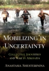 Image for Mobilizing in uncertainty  : collective identities and war in Abkhazia