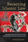 Image for Recasting Islamic law  : religion and the nation state in Egyptian constitution making