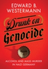 Image for Drunk on genocide  : alcohol and mass murder in Nazi Germany