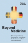 Image for Beyond Medicine: Why European Social Democracies Enjoy Better Health Outcomes Than the United States