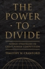 Image for The power to divide  : wedge strategies in great power competition