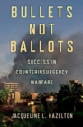 Image for Bullets not ballots  : success in counterinsurgency warfare