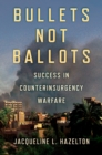 Image for Bullets not ballots: success in counterinsurgency warfare