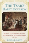 Image for The Tsar&#39;s happy occasion  : ritual and dynasty in the weddings of Russia&#39;s rulers, 1495-1745