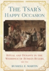 Image for The Tsar&#39;s Happy Occasion: Ritual and Dynasty in the Weddings of Russia&#39;s Rulers, 1495-1745