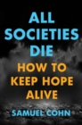 Image for All societies die  : how to keep hope alive
