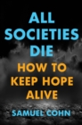 Image for All Societies Die: How to Keep Hope Alive