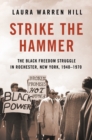 Image for Strike the hammer  : the Black freedom struggle in Rochester, New York, 1940-1970
