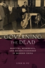 Image for Governing the Dead: Martyrs, Memorials, and Necrocitizenship in Modern China