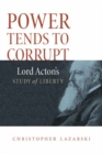 Image for Power tends to corrupt: Lord Acton&#39;s study of liberty