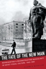Image for The fate of the new man: representing &amp; reconstructing masculinity in Soviet visual culture, 1945-1965