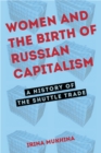Image for Women and the birth of Russian capitalism: a history of the shuttle trade