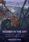 Image for Women in the sky  : gender and labor in the making of modern Korea