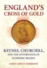 Image for England&#39;s Cross of Gold: Keynes, Churchill, and the Governance of Economic Beliefs