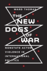 Image for The new dogs of war: nonstate actor violence in international politics