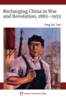 Image for Recharging China in war and revolution, 1882-1955