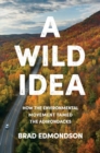 Image for A wild idea  : how the environmental movement tamed the Adirondacks