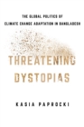 Image for Threatening dystopias  : the global politics of climate change adaptation in Bangladesh