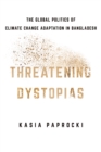 Image for Threatening Dystopias: The Global Politics of Climate Change Adaptation in Bangladesh
