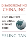 Image for Disaggregating China, Inc.: state strategies in the liberal economic order
