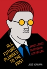 Image for All Future Plunges to the Past: James Joyce in Russian Literature
