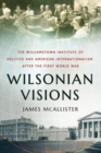 Image for Wilsonian visions  : the Williamstown Institute of Politics and American internationalism after the First World War