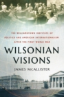 Image for Wilsonian visions: the Williamstown Institute of Politics and American internationalism after the First World War