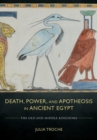 Image for Death, power, and apotheosis in ancient Egypt  : the Old and Middle Kingdoms