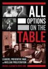 Image for All options on the table  : leaders, preventive war, and nuclear proliferation