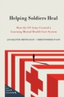 Image for Helping soldiers heal  : how the US Army created a learning mental health care system