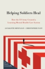 Image for Helping Soldiers Heal: How the US Army Created a Learning Mental Health Care System