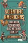 Image for Scientific Americans: Invention, Technology, and National Identity