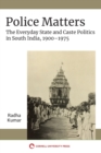 Image for Police matters  : the everyday state and caste politics in south India, 1900-1975