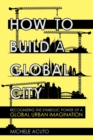 Image for How to build a global city  : recognizing the symbolic power of a global urban imagination