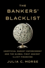 Image for Bankers&#39; Blacklist: Unofficial Market Enforcement and the Global Fight against Illicit Financing